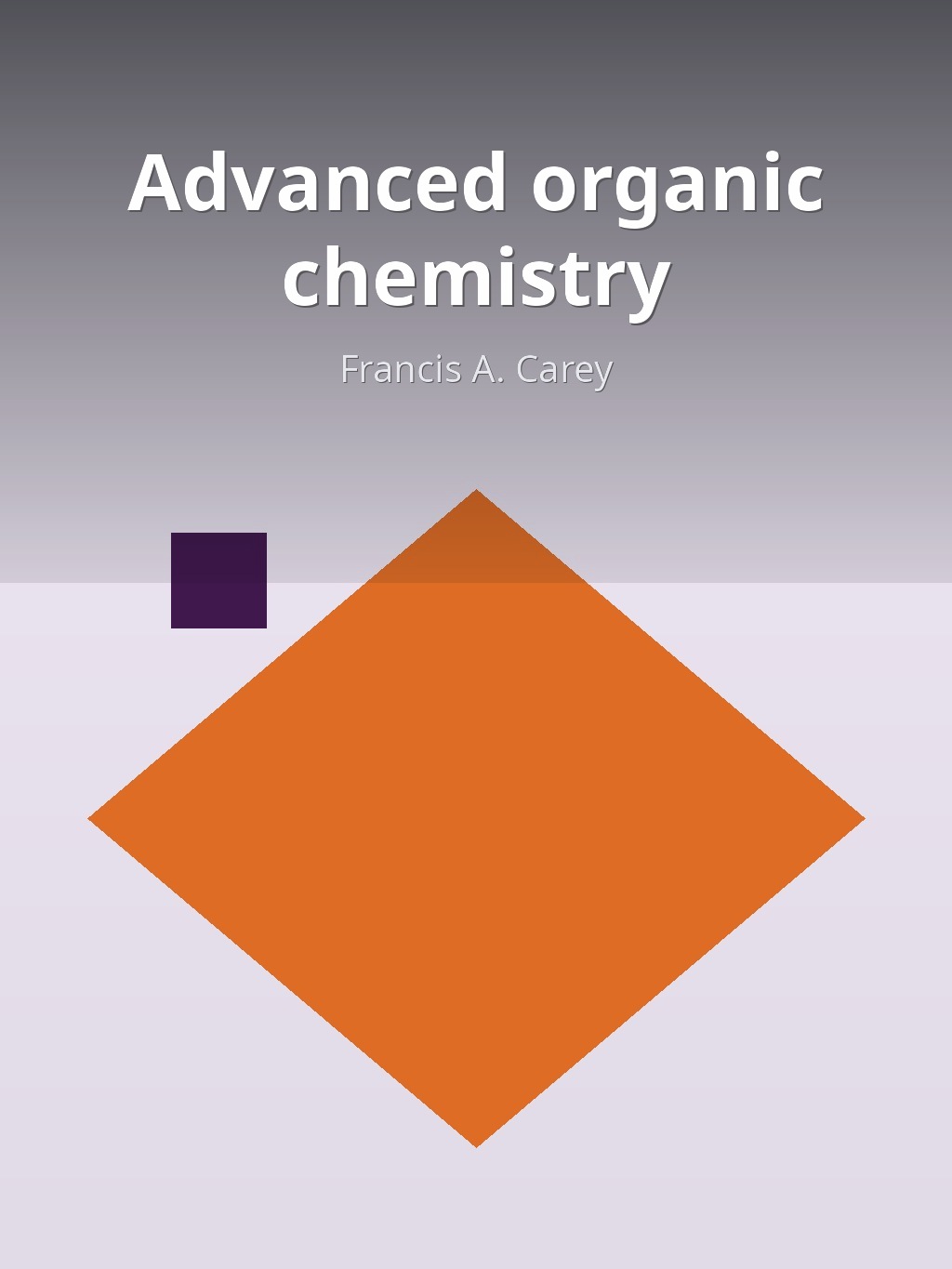 Advanced organic chemistry by Francis A. Carey book cover