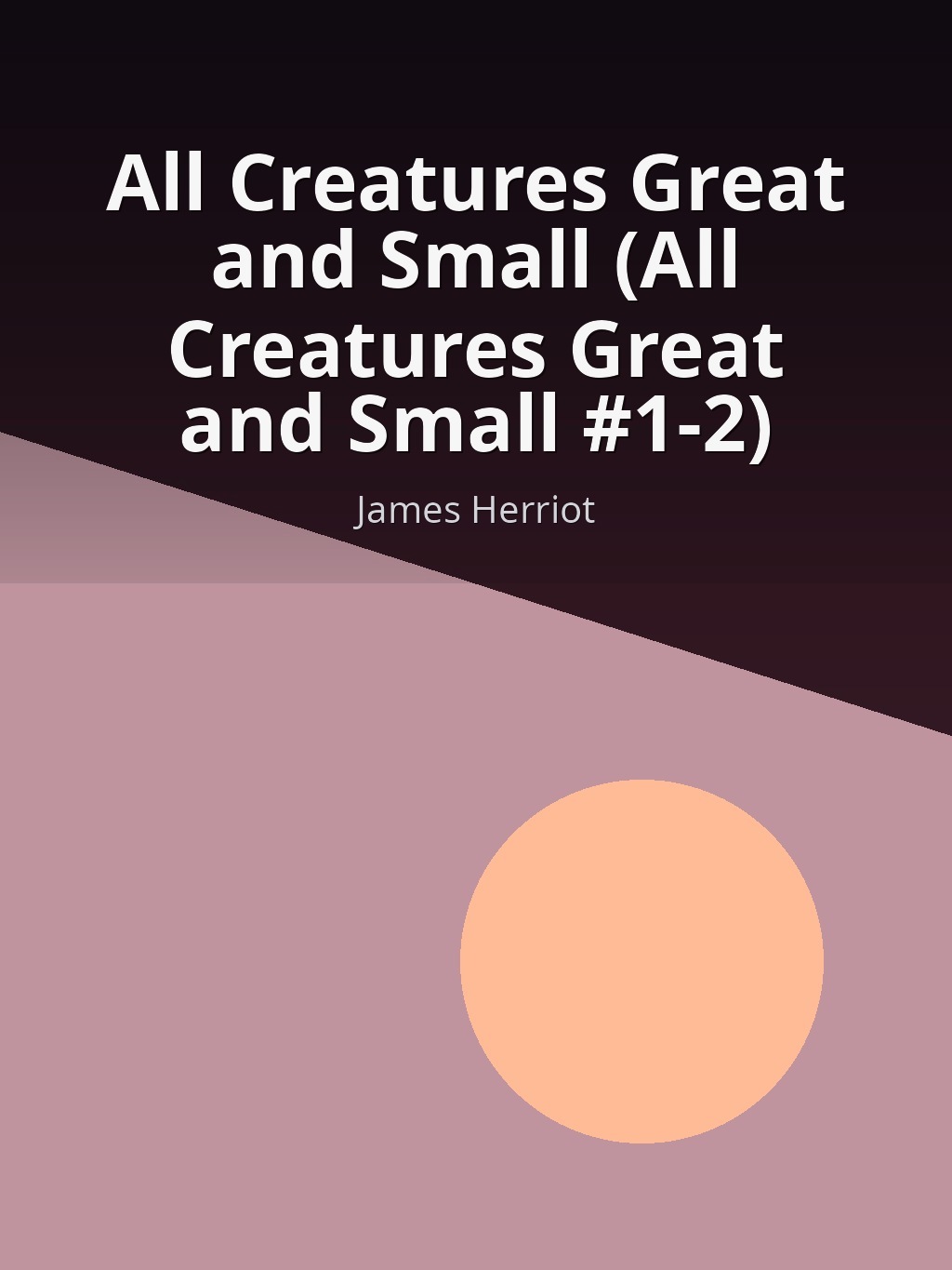 All Creatures Great and Small (All Creatures Great and Small #1-2) by James Herriot book cover