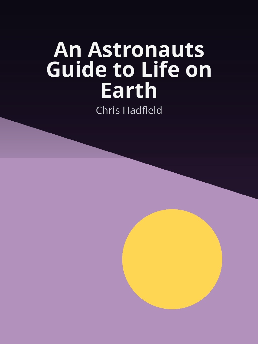 An Astronauts Guide to Life on Earth by Chris Hadfield book cover