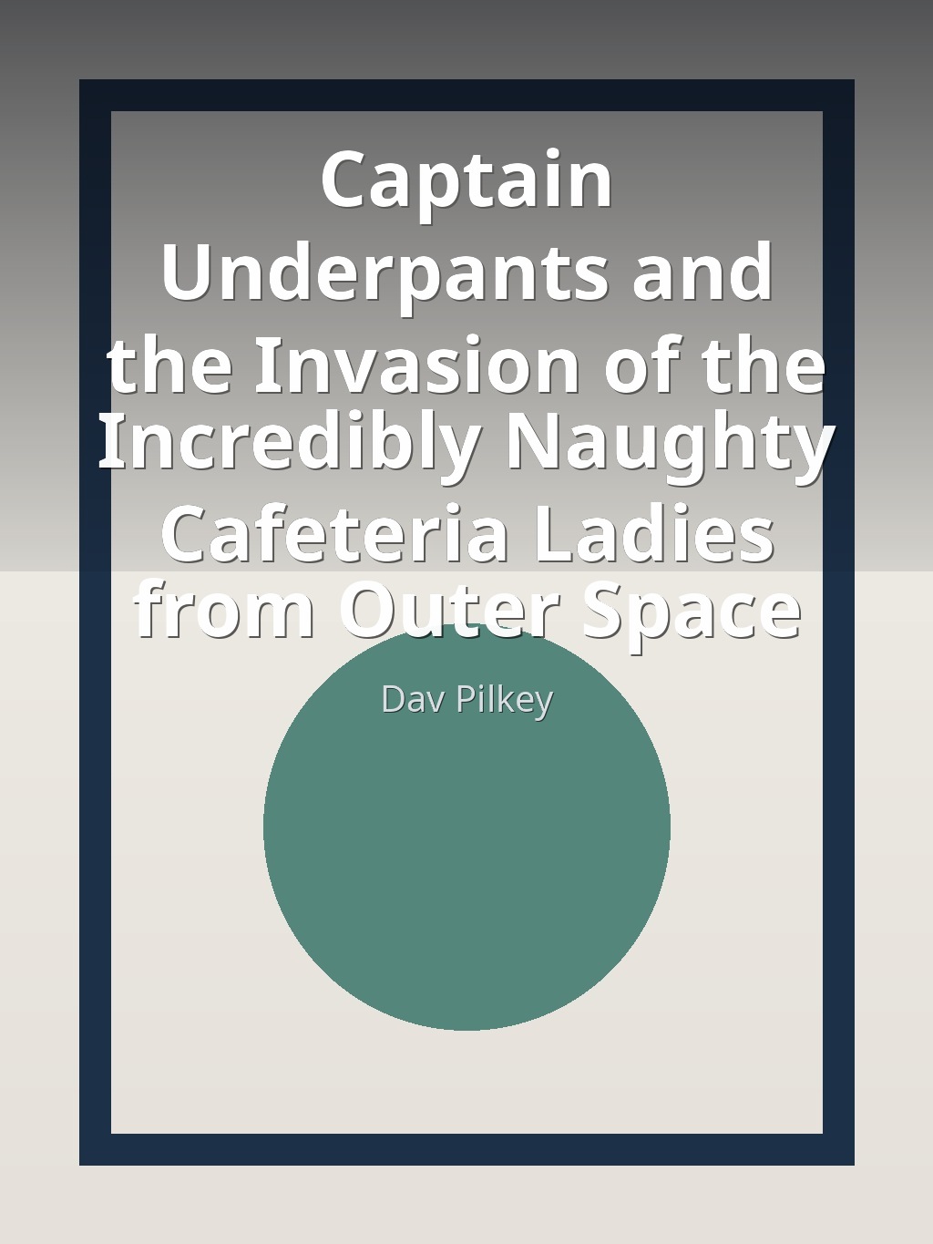 Captain Underpants and the Invasion of the Incredibly Naughty Cafeteria Ladies from Outer Space by Dav Pilkey book cover