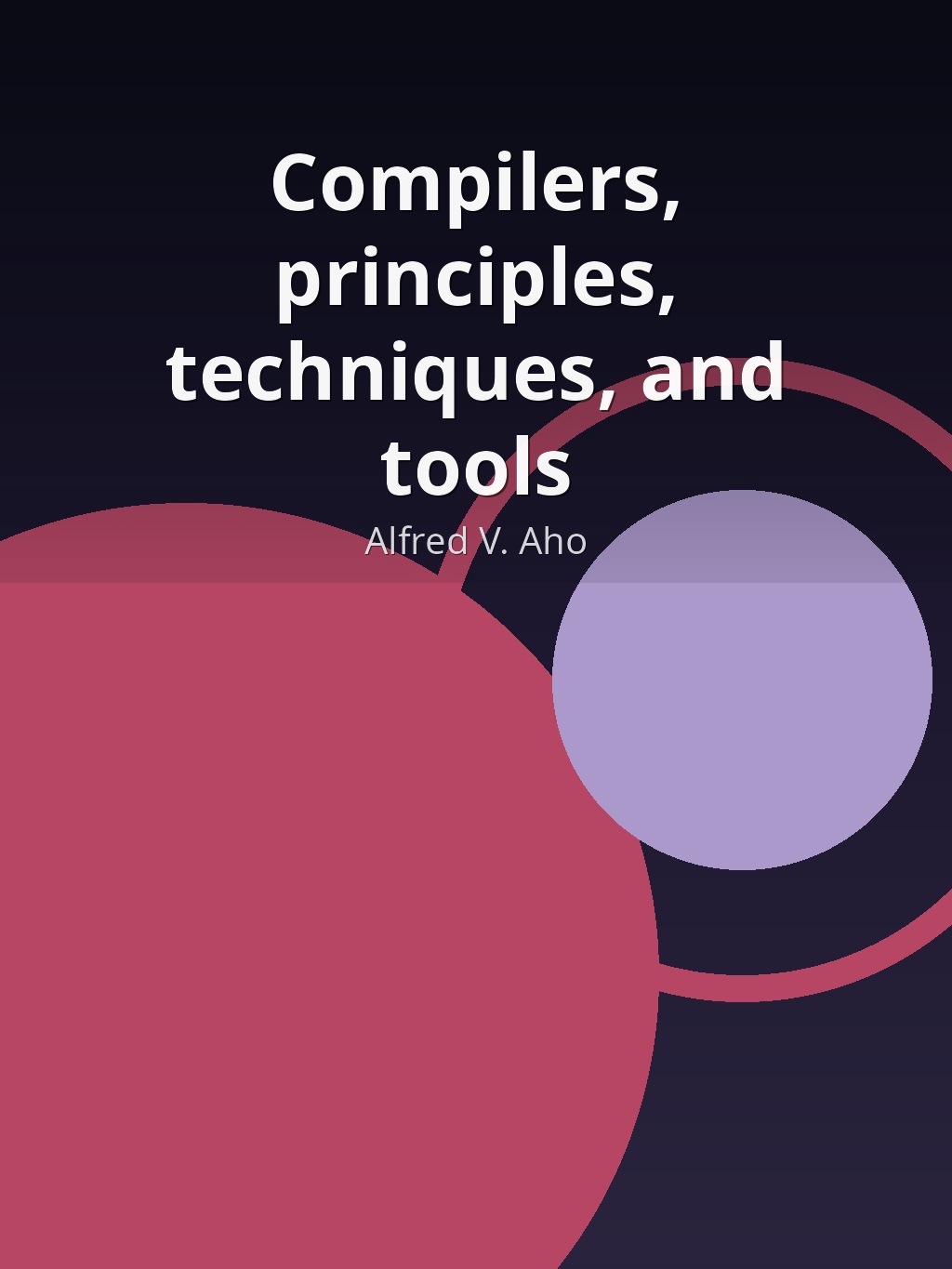 Compilers, principles, techniques, and tools by Alfred V. Aho book cover