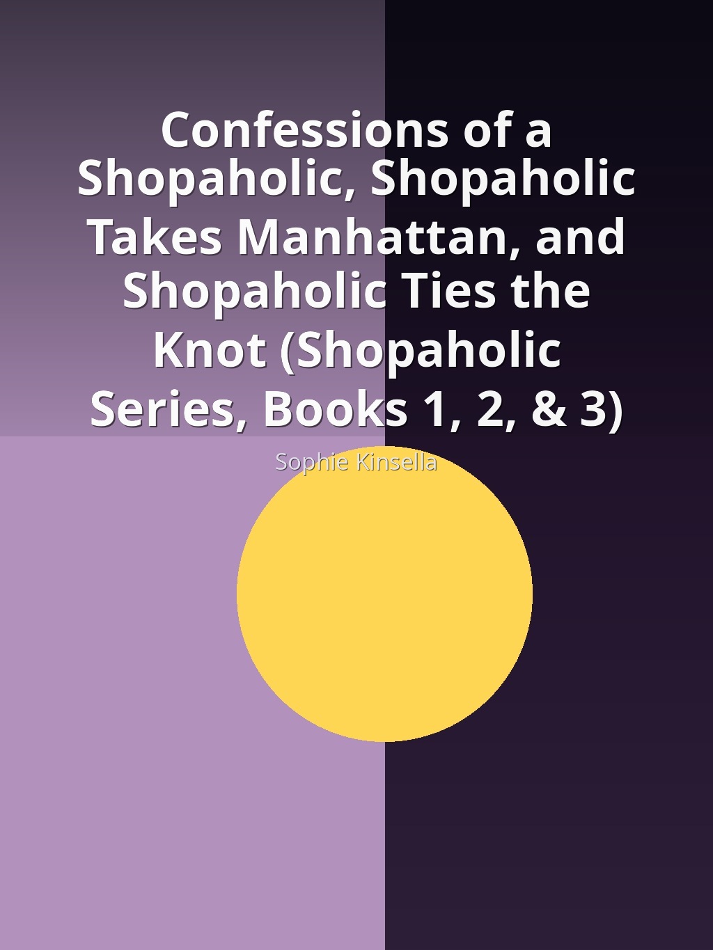 Confessions of a Shopaholic, Shopaholic Takes Manhattan, and Shopaholic Ties the Knot (Shopaholic Series, Books 1, 2, & 3) by Sophie Kinsella book cover