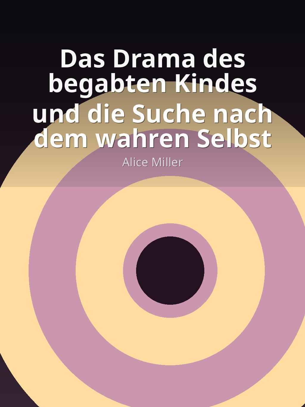Das Drama des begabten Kindes und die Suche nach dem wahren Selbst by Alice Miller book cover