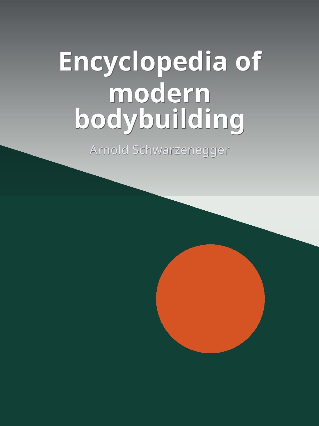 Encyclopedia of modern bodybuilding by Arnold Schwarzenegger book cover