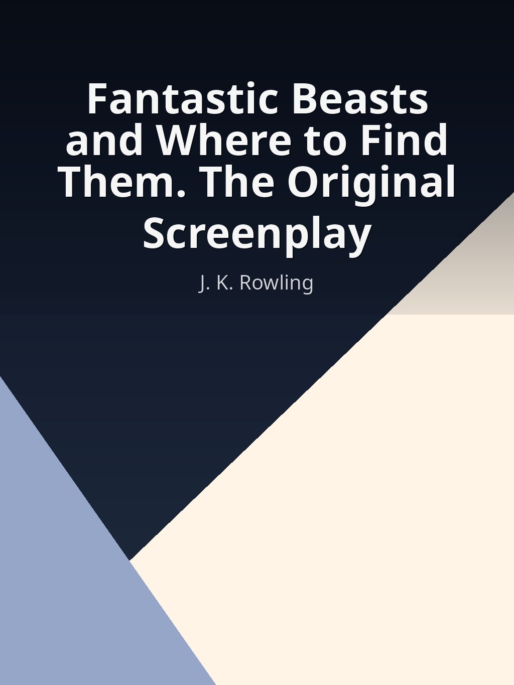 Fantastic Beasts and Where to Find Them. The Original Screenplay by J. K. Rowling book cover