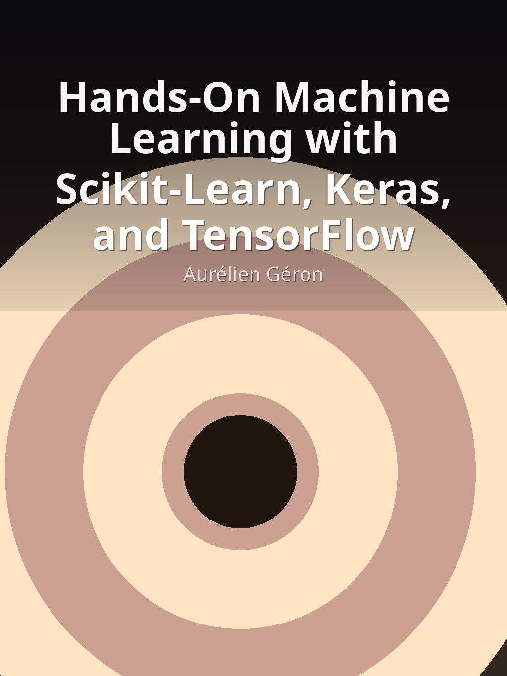 Hands-On Machine Learning with Scikit-Learn, Keras, and TensorFlow by Aurélien Géron book cover