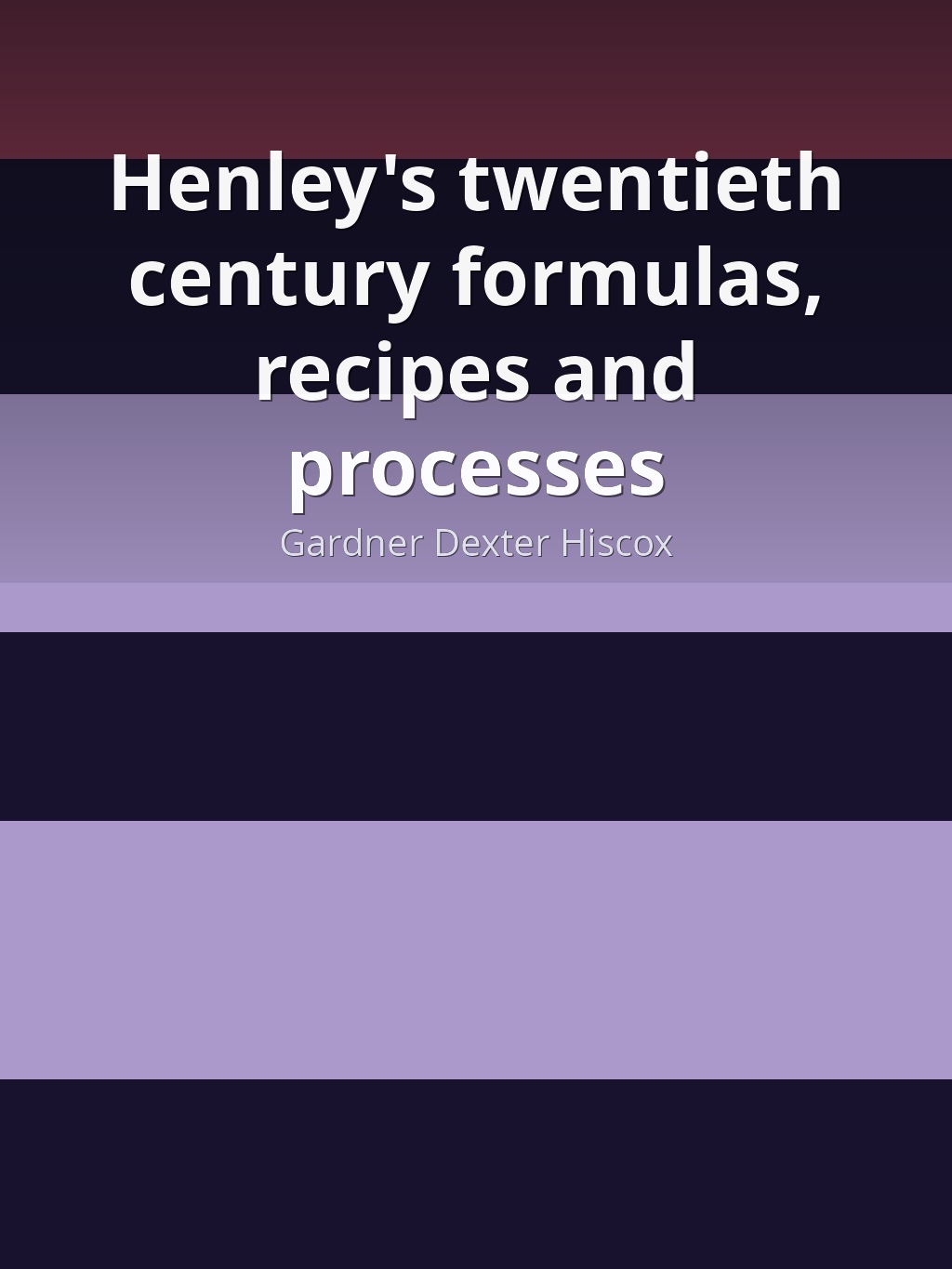Henley's twentieth century formulas, recipes and processes by Gardner Dexter Hiscox book cover
