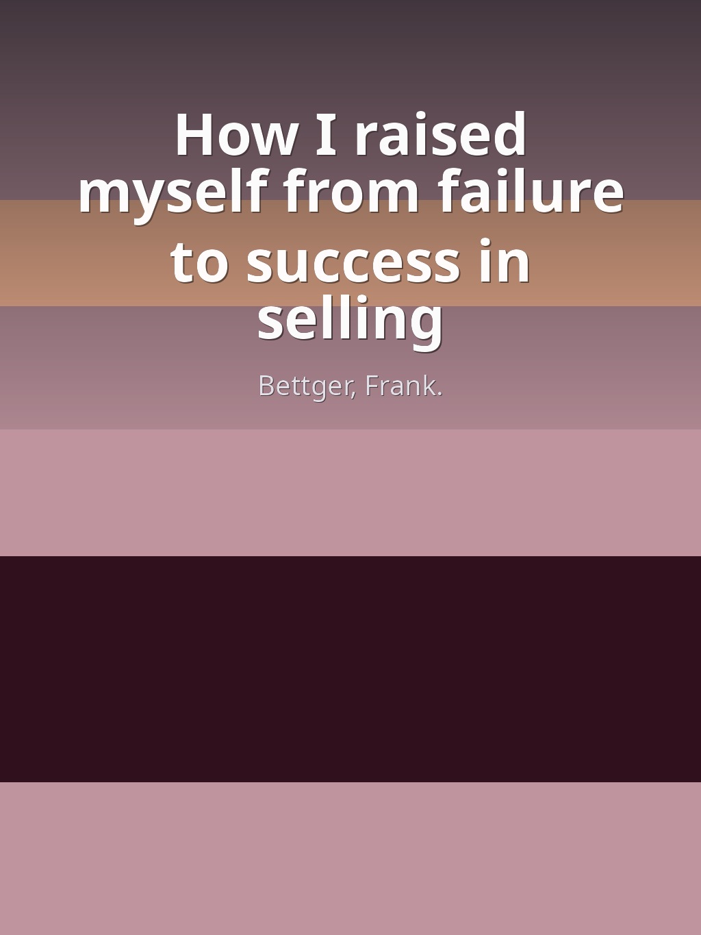 How I raised myself from failure to success in selling by Bettger, Frank. book cover