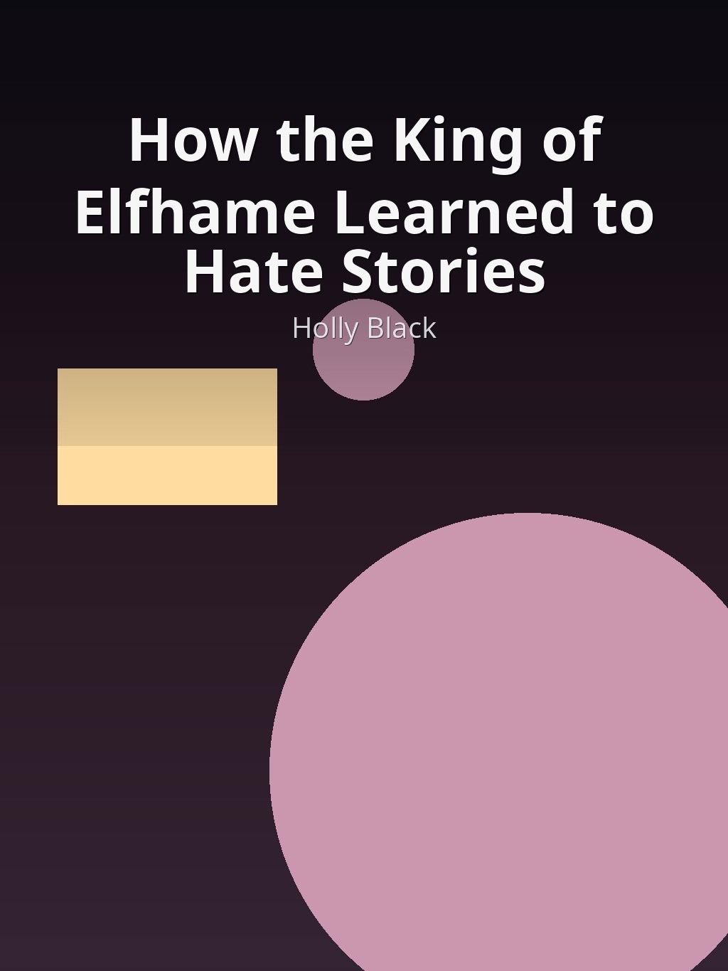 How the King of Elfhame Learned to Hate Stories by Holly Black book cover