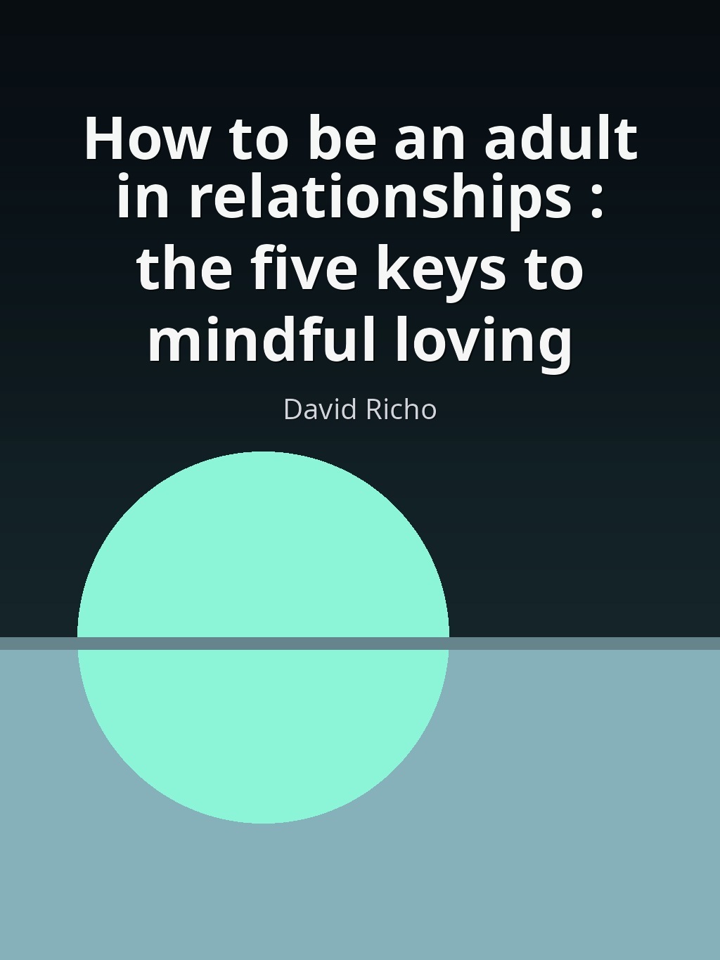 How to be an adult in relationships : the five keys to mindful loving by David Richo book cover
