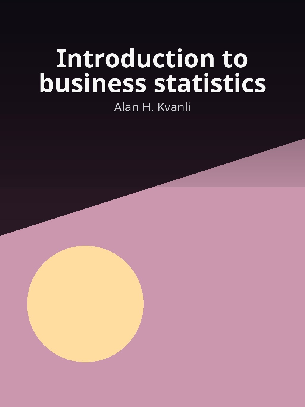 Introduction to business statistics by Alan H. Kvanli book cover