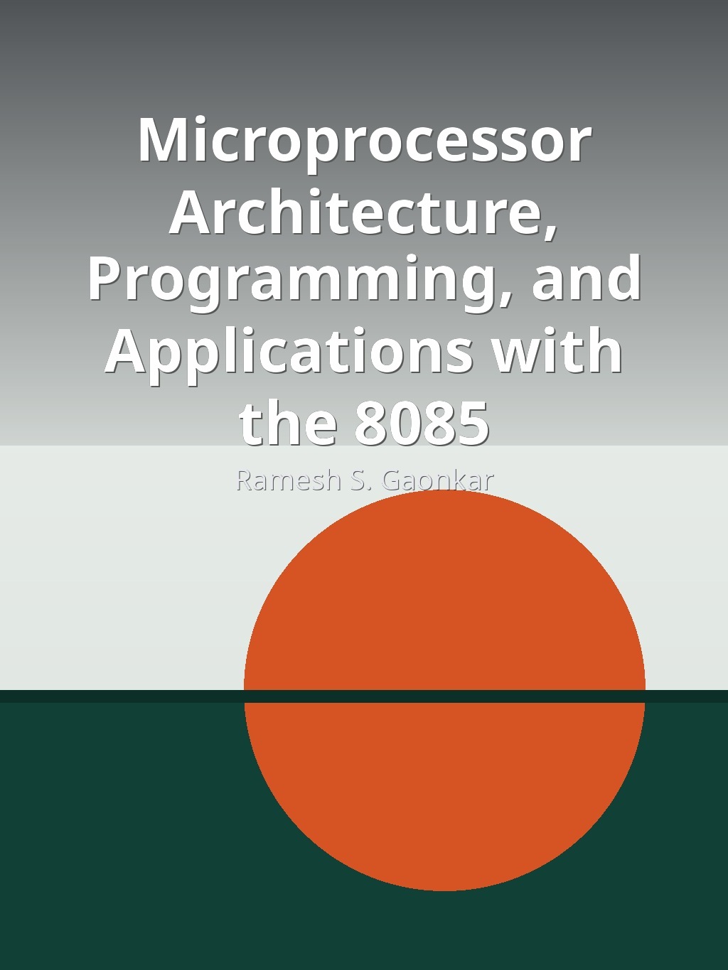 Microprocessor Architecture, Programming, and Applications with the 8085 by Ramesh S. Gaonkar book cover