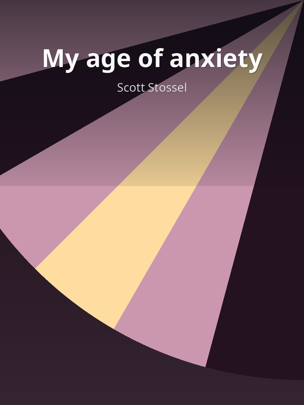 My age of anxiety by Scott Stossel book cover
