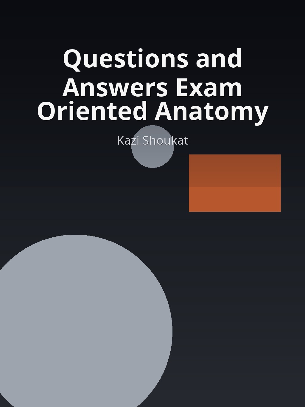 Questions and Answers Exam Oriented Anatomy by Kazi Shoukat book cover