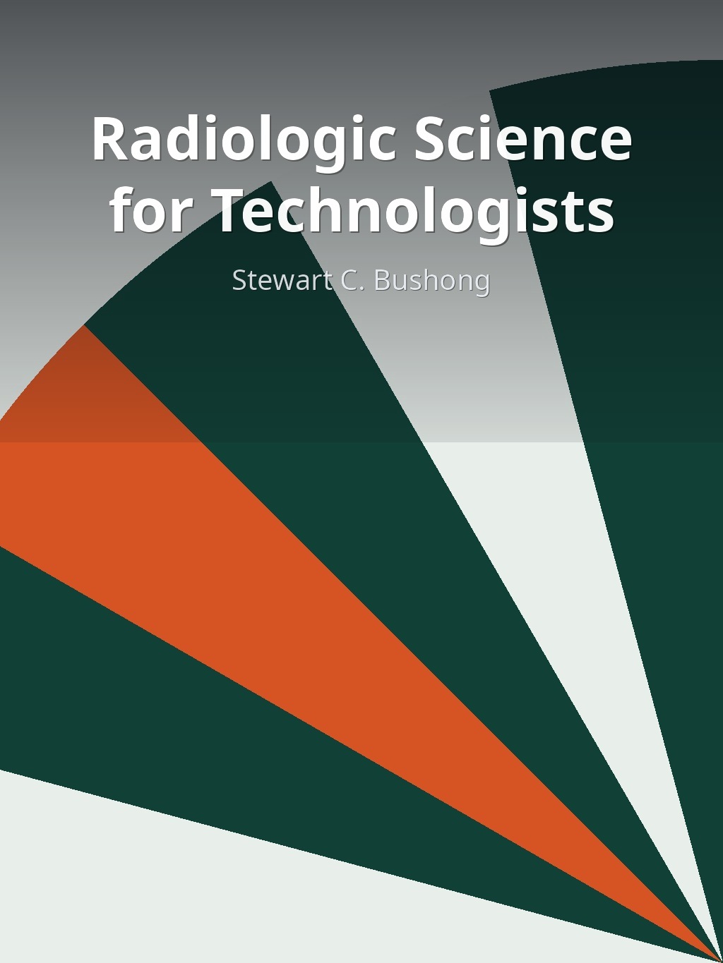 Radiologic Science for Technologists by Stewart C. Bushong book cover