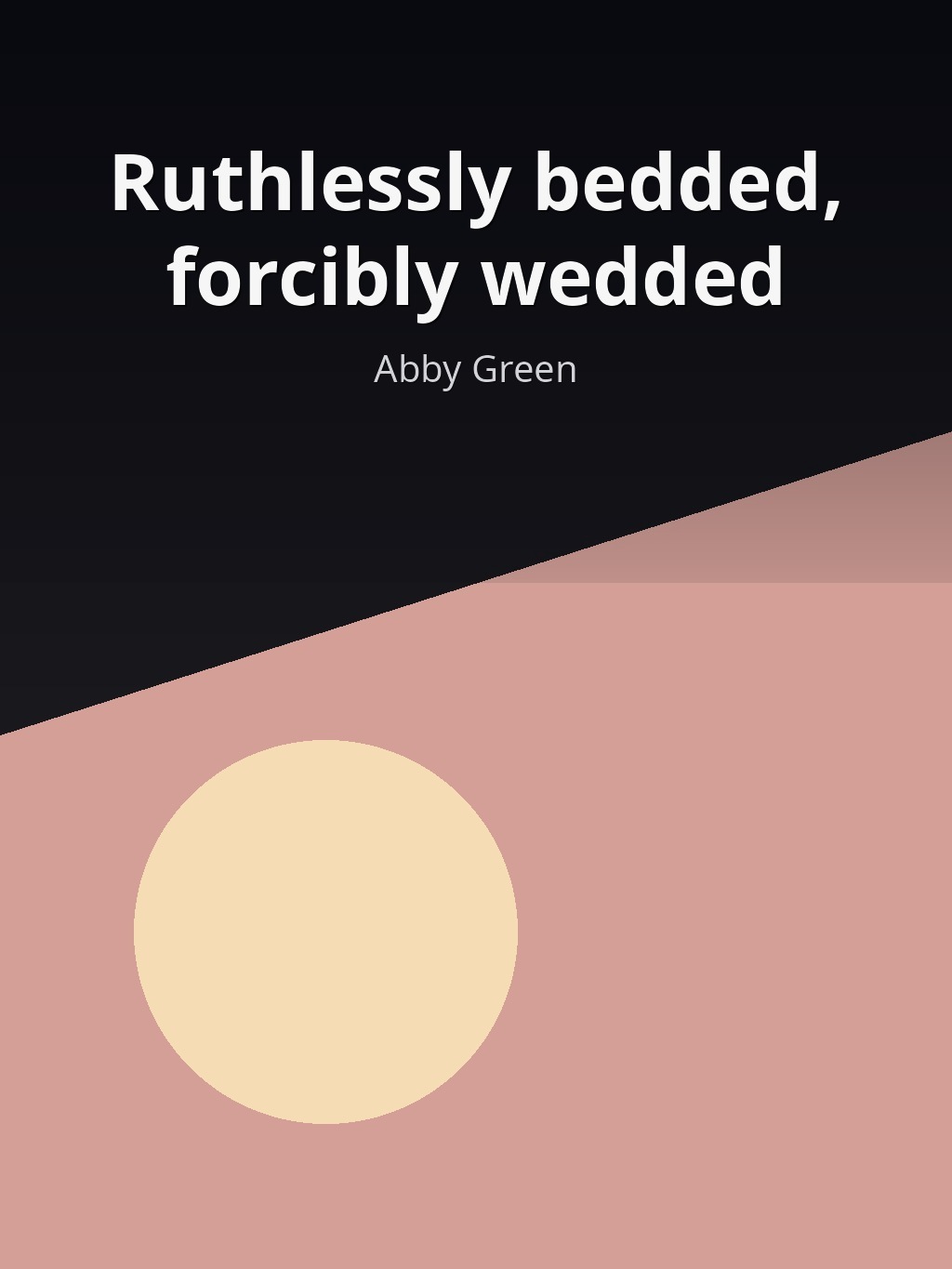 Ruthlessly bedded, forcibly wedded by Abby Green book cover