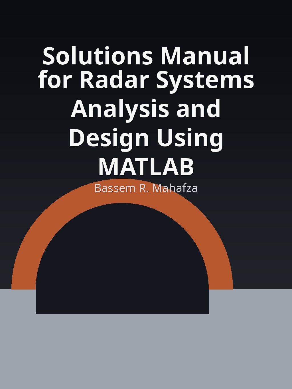 Solutions Manual for Radar Systems Analysis and Design Using MATLAB by Bassem R. Mahafza book cover