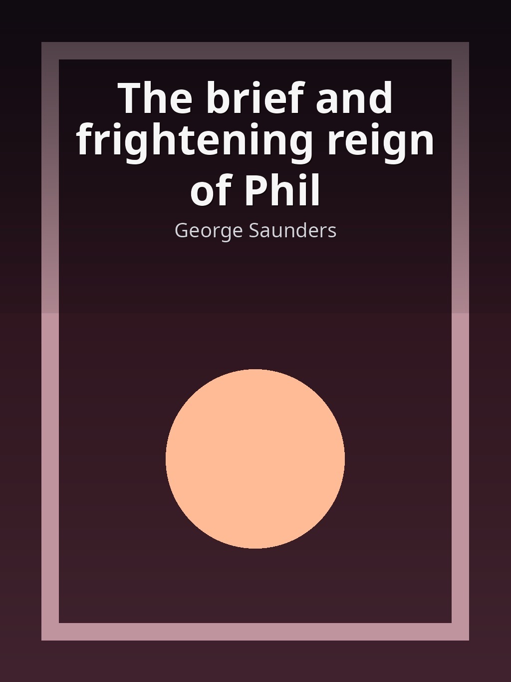 The brief and frightening reign of Phil by George Saunders book cover
