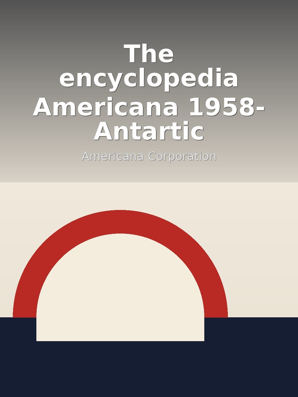 The encyclopedia Americana 1958- Antartic by Americana Corporation book cover