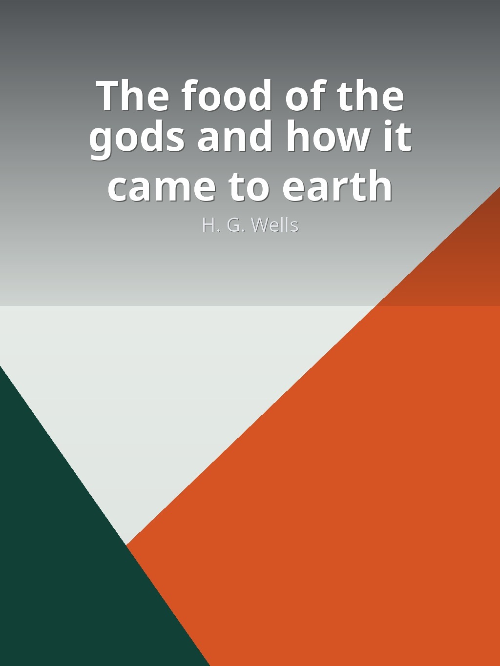 The food of the gods and how it came to earth by H. G. Wells book cover