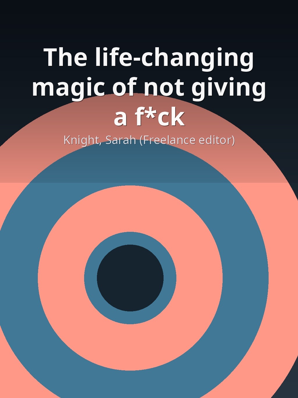 The life-changing magic of not giving a f*ck by Knight, Sarah (Freelance editor) book cover