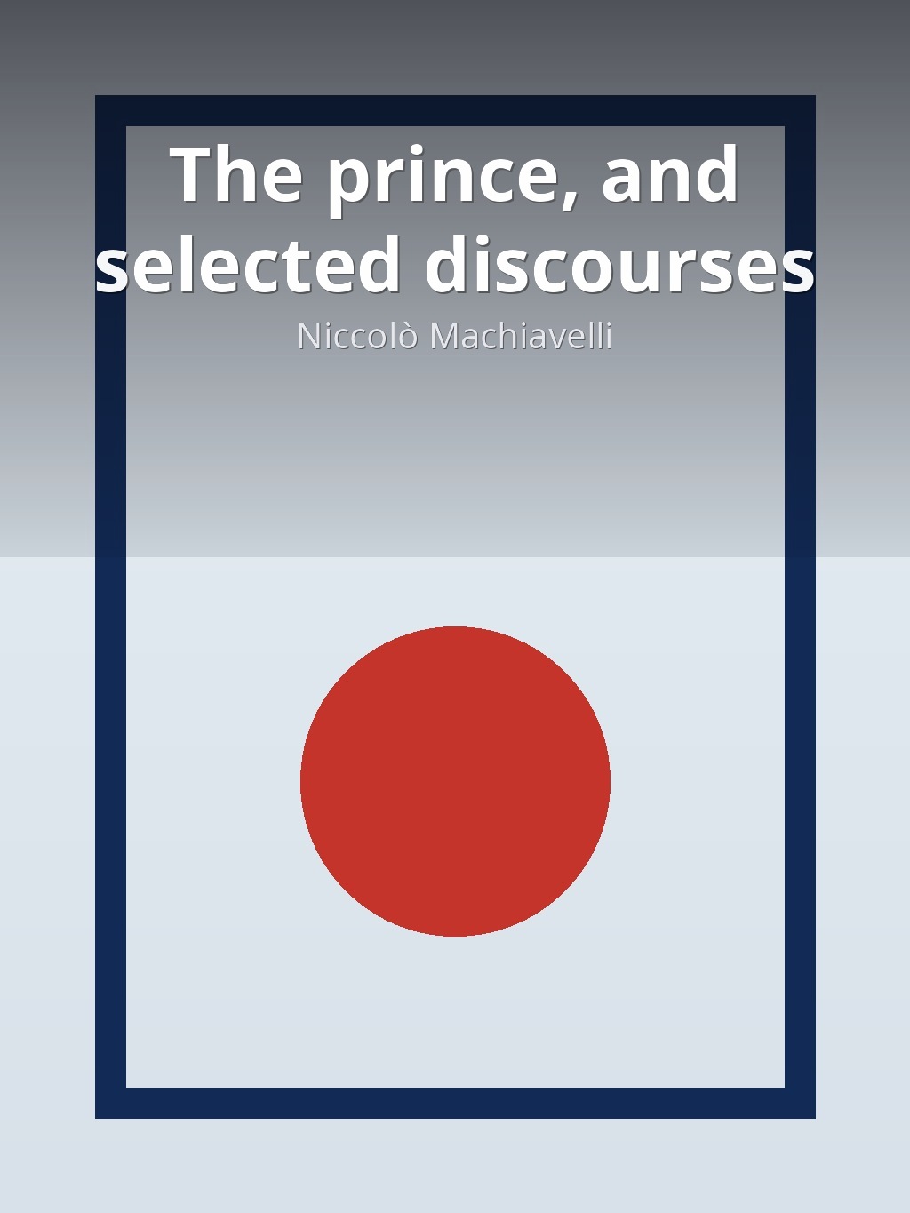 The prince, and selected discourses by Niccolò Machiavelli book cover