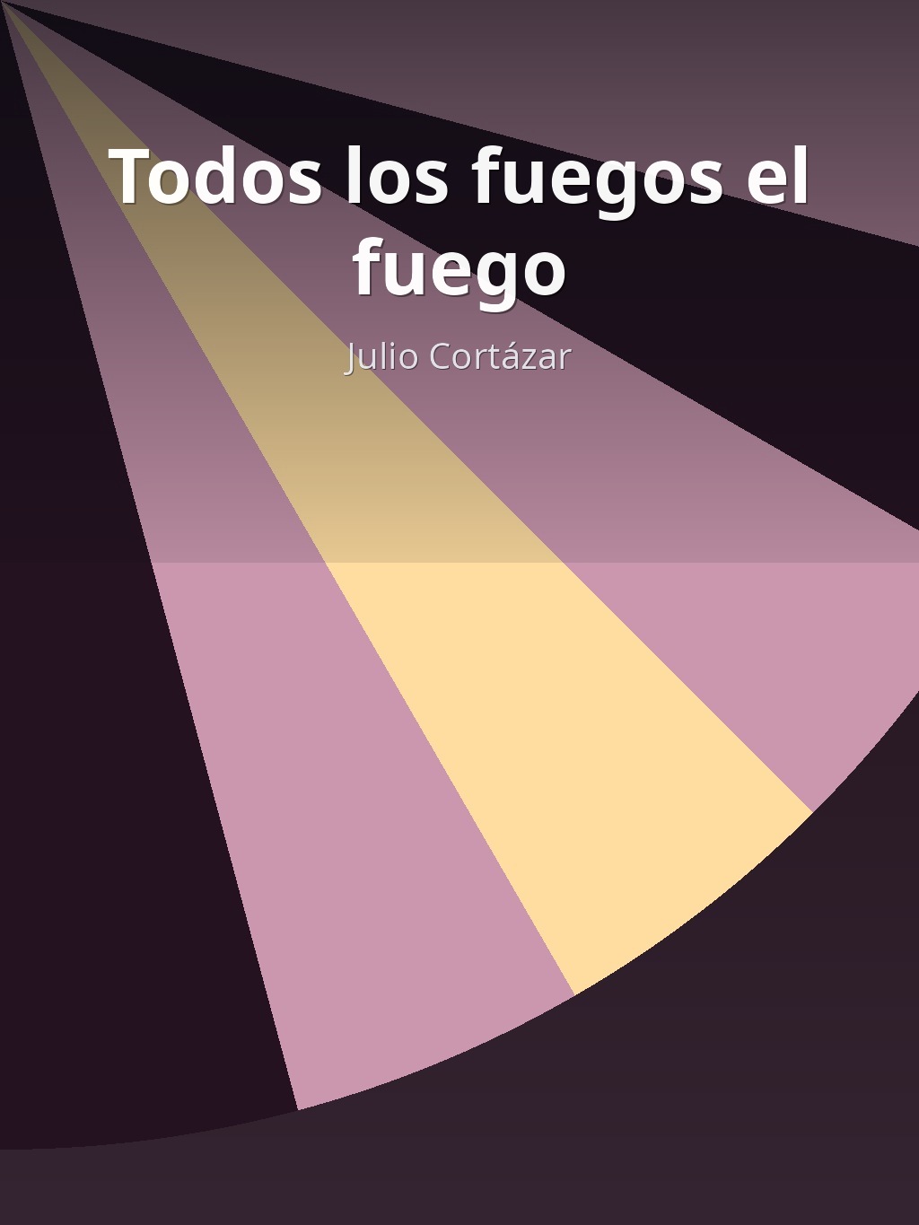 Todos los fuegos el fuego by Julio Cortázar book cover