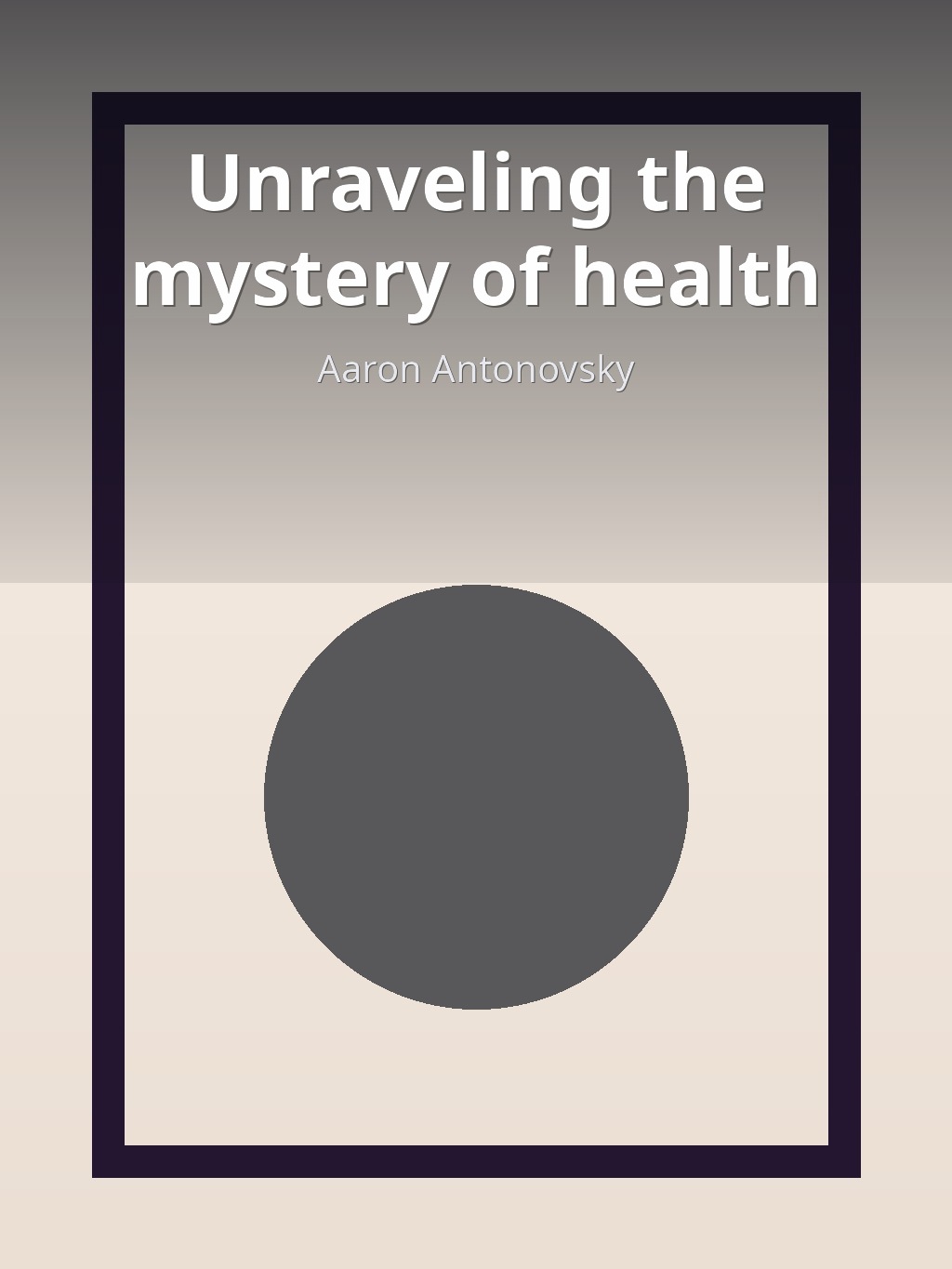 Unraveling the mystery of health by Aaron Antonovsky book cover