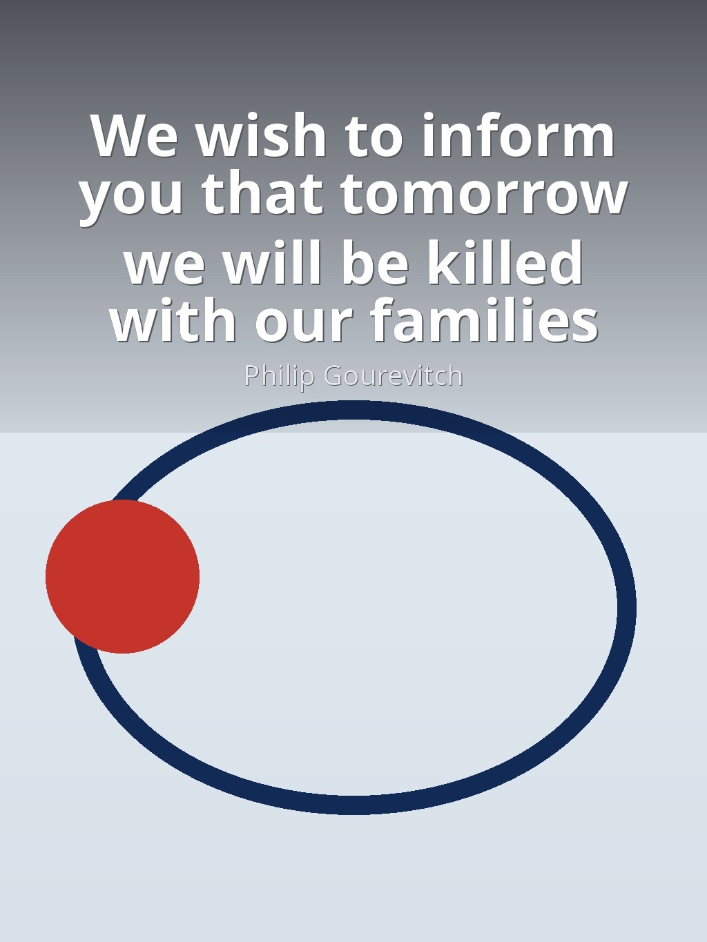 We wish to inform you that tomorrow we will be killed with our families by Philip Gourevitch book cover