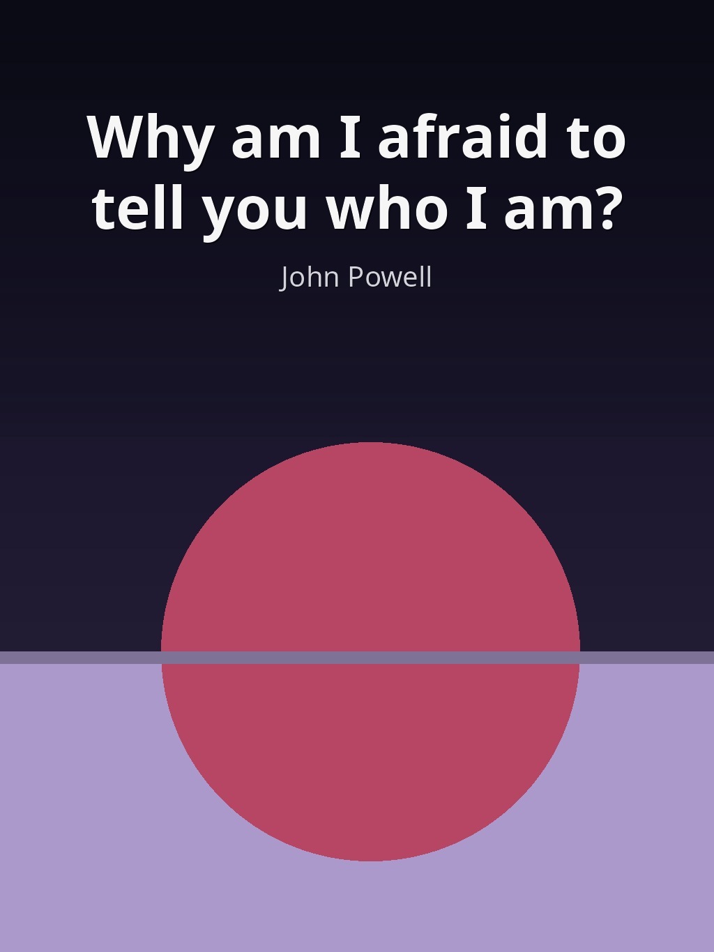 Why am I afraid to tell you who I am? by John Powell book cover